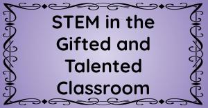 STEM in the Gifted and Talented Classroom – Enhancing Enrichment