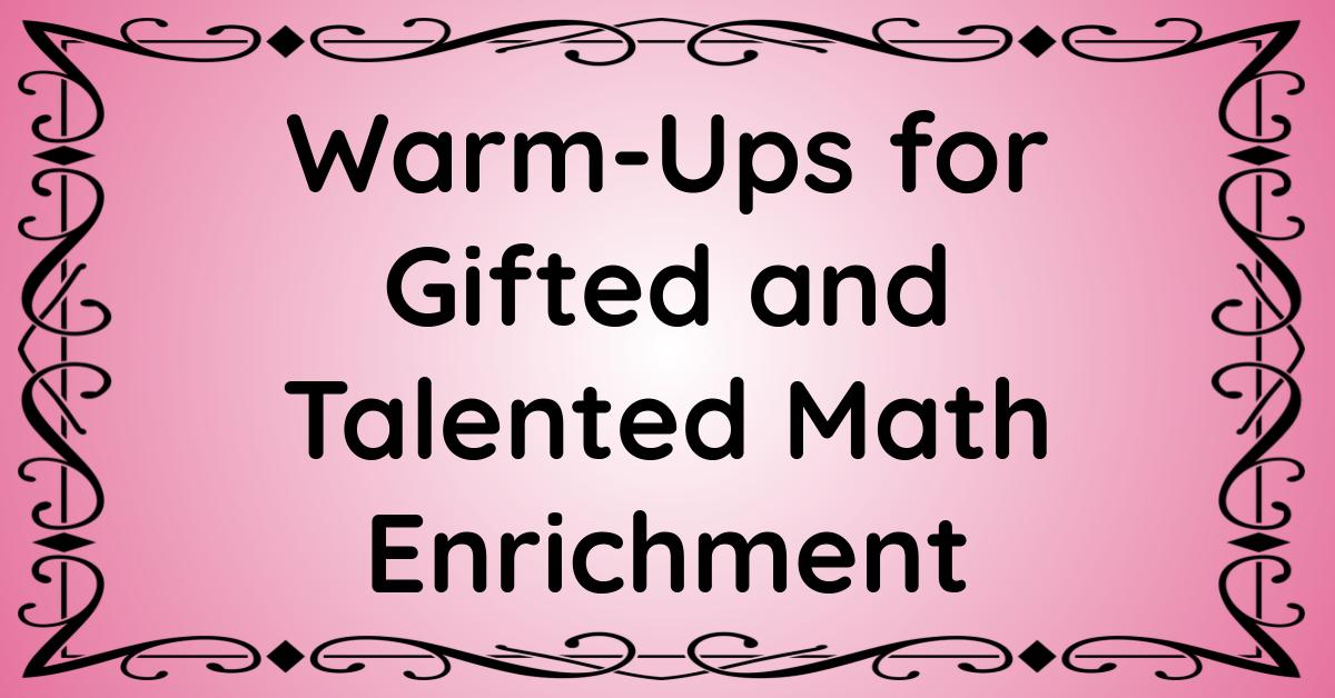 Warm-Ups for Gifted and Talented Math Enrichment – Enhancing Enrichment