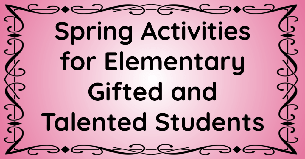 Spring Activities for Upper Elementary Gifted and Talented Students