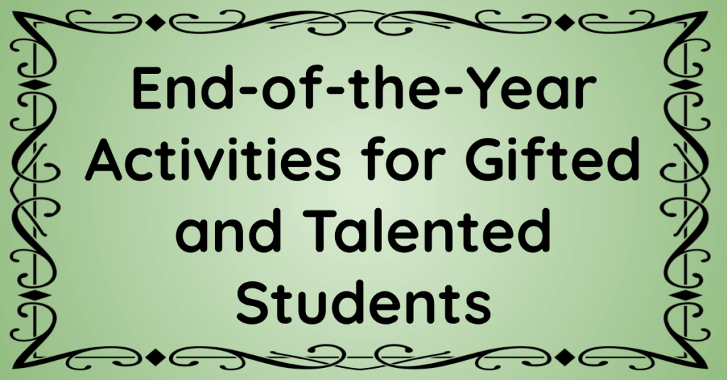 End-of-the-Year Activities for Gifted and Talented Students